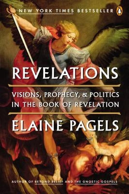 Revelations: Visions, Prophecy, and Politics in the Book of Revelation by Pagels, Elaine