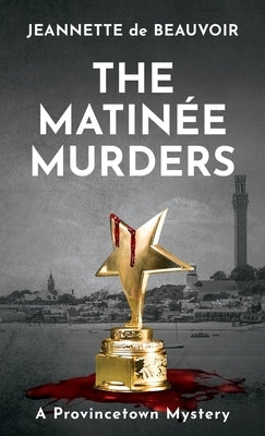 The Matinée Murders: A Provincetown Mystery by De Beauvoir, Jeannette