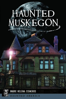 Haunted Muskegon by Cisneros, Marie Helena