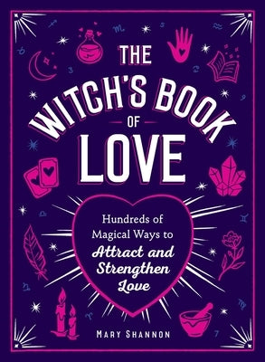 The Witch's Book of Love: Hundreds of Magical Ways to Attract and Strengthen Love by Shannon, Mary
