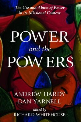 Power and the Powers: The Use and Abuse of Power in its Missional Context by Hardy, Andrew