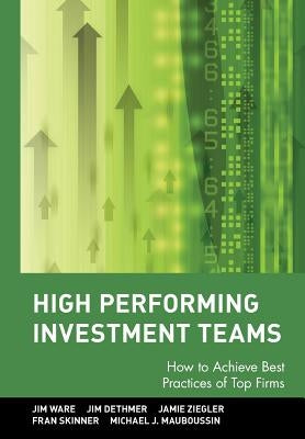 High Performing Investment Teams: How to Achieve Best Practices of Top Firms by Ware, Jim