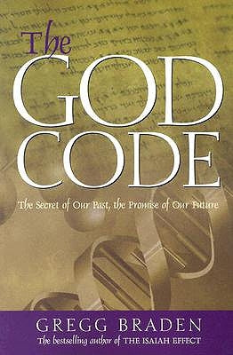 The God Code: The Secret of Our Past, the Promise of Our Future by Braden, Gregg