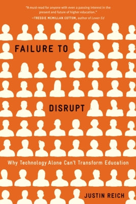 Failure to Disrupt: Why Technology Alone Can't Transform Education by Reich, Justin