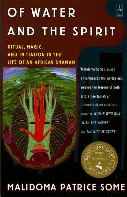 Of Water and the Spirit: Ritual, Magic and Initiation in the Life of an African Shaman by Some, Malidoma Patrice