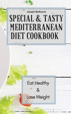 Special & Tasty Mediterranean Diet Cookbook: Eat Healthy & Lose Weight by Bellisario, Joseph