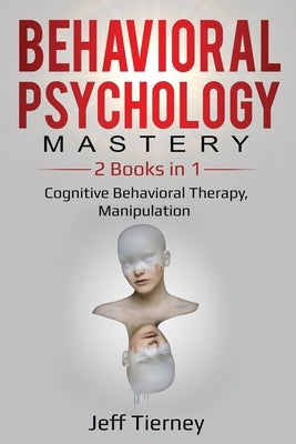 Behavioral Psychology Mastery: 2 Books in 1: Cognitive Behavioral Therapy, Manipulation by Tierney, Jeff