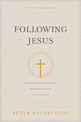 Following Jesus: A Year of Disciplemaking and Movement-Building in the Gospels by Roennfeldt, Peter