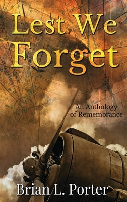 Lest We Forget: An Anthology Of Remembrance by Porter, Brian L.