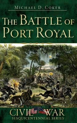 The Battle of Port Royal by Coker, Michael D.
