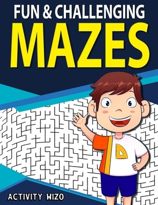 Fun & Challenging Mazes: Fun-Filled Problem-Solving Exercises for Kids Ages 8-12 by Wizo, Activity