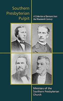 Southern Presbyterian Pulpit: Classic Nineteenth Century Sermons by Palmer, Benjamin Morgan