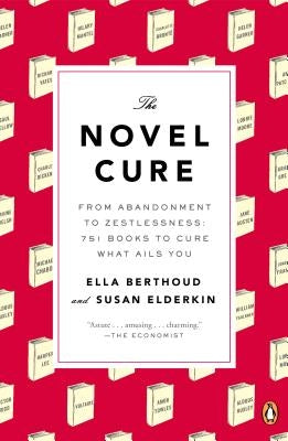 The Novel Cure: From Abandonment to Zestlessness: 751 Books to Cure What Ails You by Berthoud, Ella