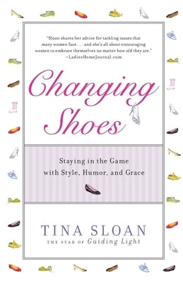 Changing Shoes: Staying in the Game with Style, Humor, and Grace by Sloan, Tina