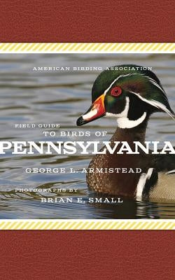 American Birding Association Field Guide to Birds of Pennsylvania by Armistead, George L.