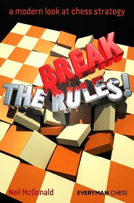 Break the Rules!: A Modern Look at Chess Strategy by McDonald, Neil