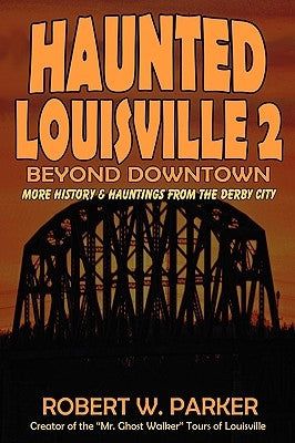 Haunted Louisville 2: Beyond Downtown by Parker, Robert W.