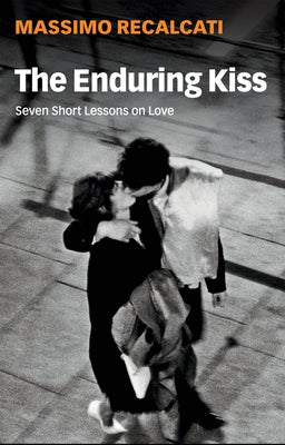 The Enduring Kiss: Seven Short Lessons on Love by Recalcati, Massimo