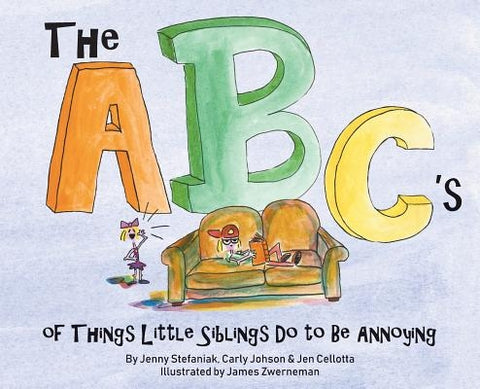 The Abc's of Things Little Siblings Do to Be Annoying by Stefaniak, Jenny