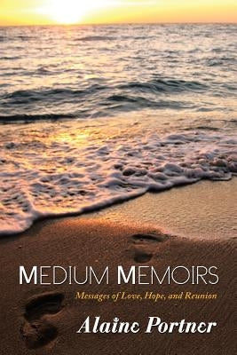 Medium Memoirs: Messages of Love, Hope, and Reunion by Portner, Alaine