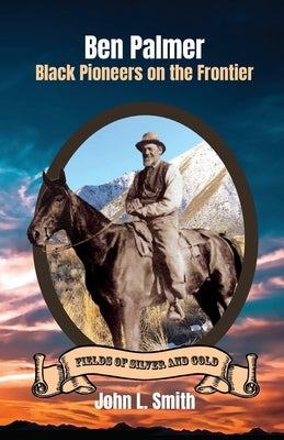 Ben Palmer: Black Pioneers on the Frontier by Smith, John L.