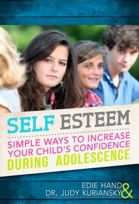 Self Esteem: Simple Ways to Increase Your Child's Confidence During Adolescence by Hand, Edie