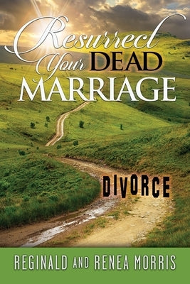 Resurrect Your Dead Marriage by Morris, Reginald And Renea