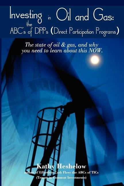 Investing in Oil and Gas: The Abc's of Dpps (Direct Participation Program) by Heshelow, Kathy