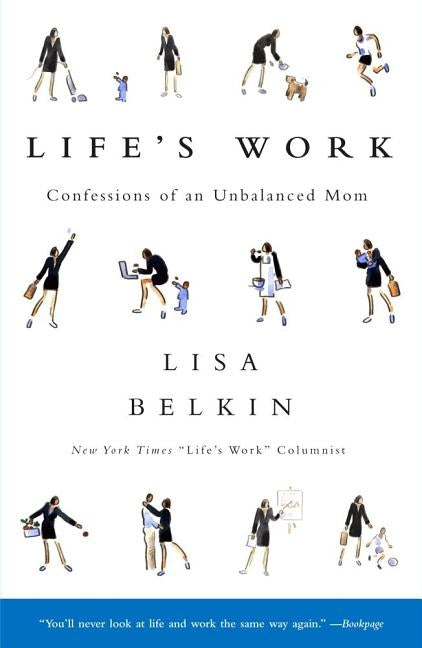 Life's Work: Confessions of an Unbalanced Mom by Belkin, Lisa