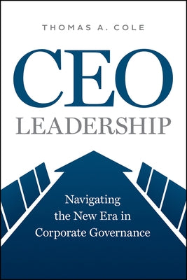 CEO Leadership: Navigating the New Era in Corporate Governance by Cole, Thomas A.