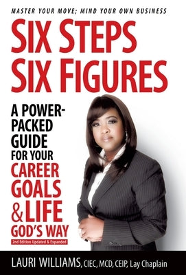 Six Steps Six Figures - A Power-Packed Guide for Your Career Goals & Life God's Way: Master Your Move - Mind Your Own Business by Williams, Lauri