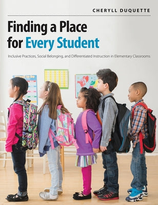 Finding a Place for Every Student: Inclusive Practices, Social Belonging, and Differentiated Instruction in Elementary Classrooms by DuQuette, Cheryll