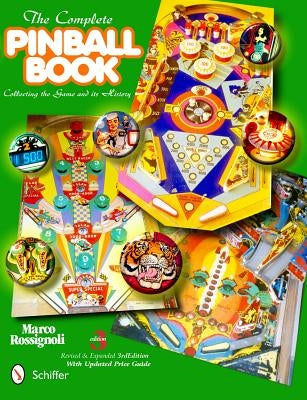 The Complete Pinball Book: Collecting the Game and Its History by Rossignoli, Marco