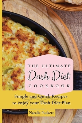 The Ultimate Dash Diet Cookbook: Simple and Quick Recipes to enjoy your Dash Diet Plan by Puckett, Natalie
