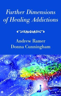 Further Dimensions of Healing Addictions by Ramer, Andrew