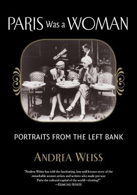 Paris Was a Woman: Portraits from the Left Bank by Weiss, Andrea