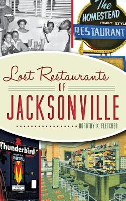 Lost Restaurants of Jacksonville by Fletcher, Dorothy K.