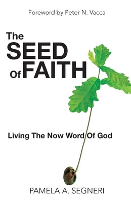 The Seed Of Faith - Living The Now Word Of God by Segneri, Pamela A.