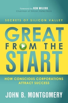 Great from the Start: How Conscious Corporations Attract Success by Montgomery, John B.