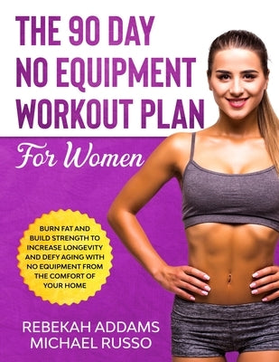 The 90 Day No Equipment Workout Plan For Women by Addams, Rebekah