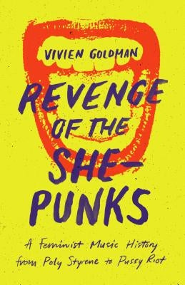 Revenge of the She-Punks: A Feminist Music History from Poly Styrene to Pussy Riot by Goldman, Vivien