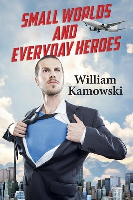 Small Worlds and Everyday Heroes by Kamowski, William