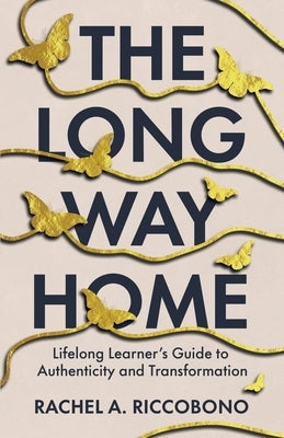 The Long Way Home: Lifelong Learner's Guide to Authenticity and Transformation by Riccobono, Rachel A.