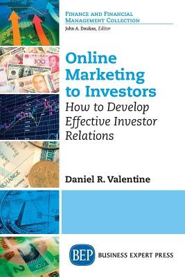 Online Marketing to Investors: How to Develop Effective Investor Relations by Valentine, Daniel R.
