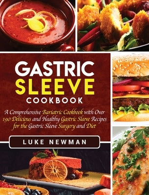 Gastric Sleeve Cookbook: A Comprehensive Bariatric Cookbook with Over 190 Delicious and Healthy Gastric Sleeve Recipes for the Gastric Sleeve S by Newman, Luke