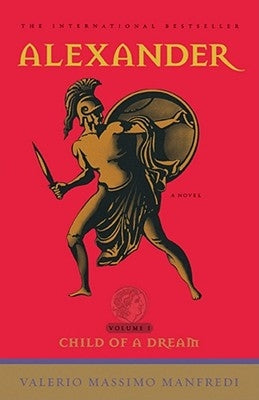 Alexander: Child of a Dream, Volume 1 by Manfredi, Valerio Massimo