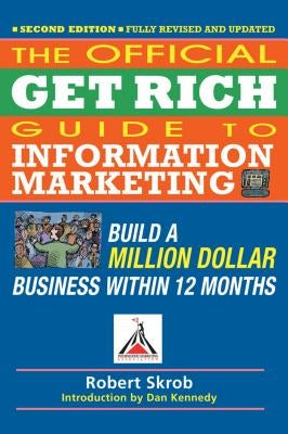 Official Get Rich Guide to Information Marketing: Build a Million Dollar Business Within 12 Months by Skrob, Robert
