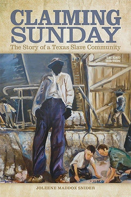 Claiming Sunday: The Story of a Texas Slave Community by Snider, Joleene Maddox