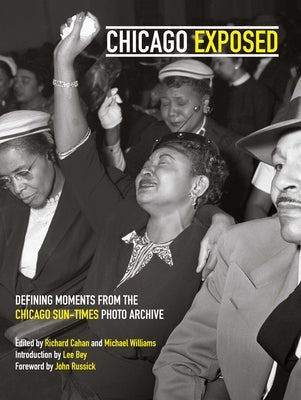 Chicago Exposed: Defining Moments from the Chicago Sun-Times Photo Archive by Bey, Lee