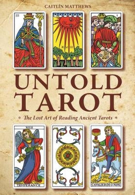 Untold Tarot: The Lost Art of Reading Ancient Tarot by Matthews, Caitlin